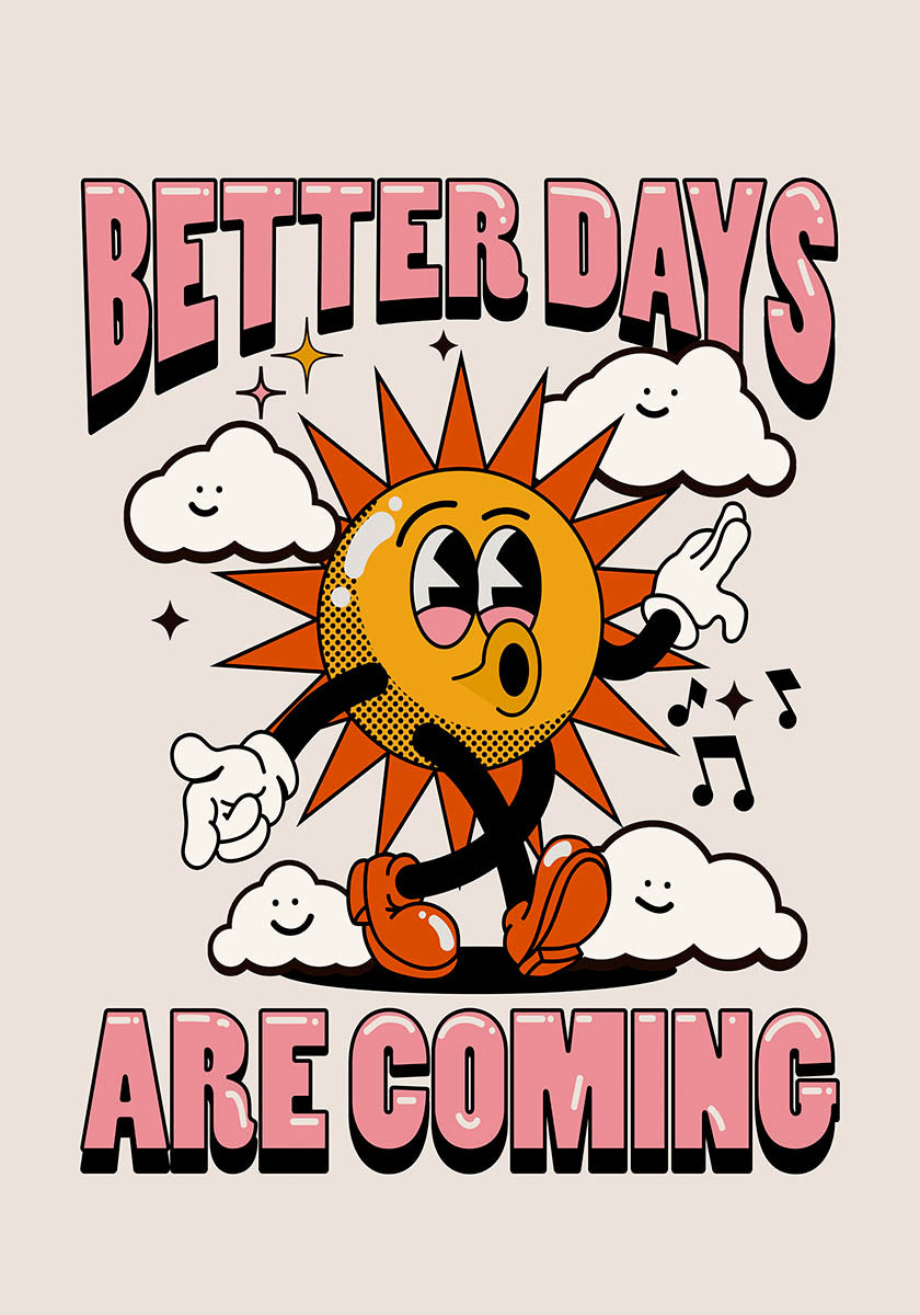 Poster with an animated sun character dancing amidst clouds, with the message 'Better Days Are Coming' in bold pink letters."