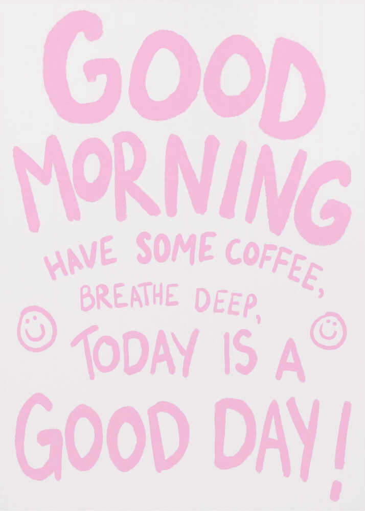 Poster with pink hand-lettered text that says “Good Morning, Have Some Coffee, Breathe Deep, Today is a Good Day!” with two smiley faces on a white background.