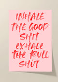 Inhale the good shit exhale the bull shit poster