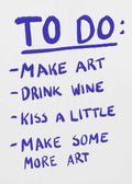 Handwritten poster with a playful to-do list in bold purple text: "Make art, drink wine, kiss a little, make some more art" on a white background.