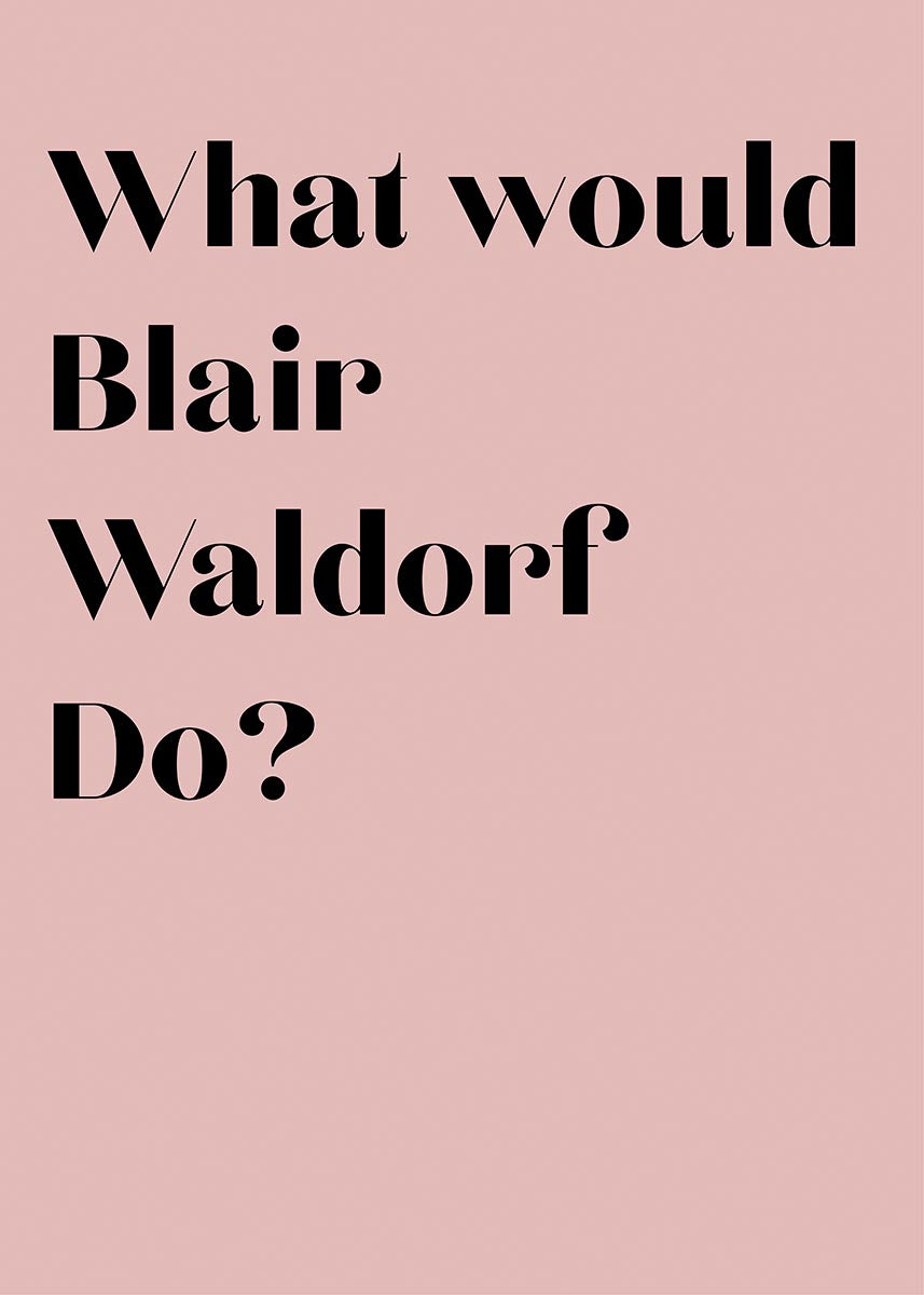 Blair waldorf print | what would blair waldorf do