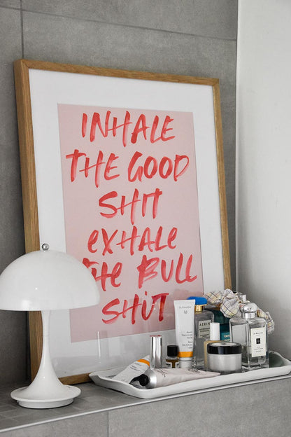 Inhale the good shit exhale the bull shit poster